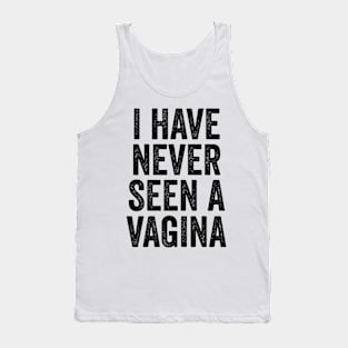 I Have Never Seen A Vagina Tank Top